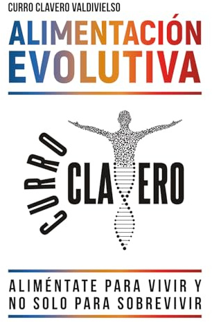 ALIMENTACIÓN EVOLUTIVA: Aliméntate para vivir y no solo para sobrevivir - MÉTODO CLAVERO