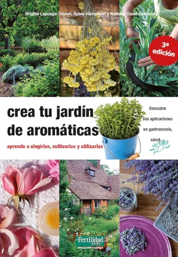 Crea tu jardín de aromáticas: aprende a elegirlas, cultivarlas y utilizarlas: 17 (Guías para la Fertilidad de la Tierra)