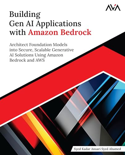 Building Gen AI Applications with Amazon Bedrock: Architect Foundation Models into Secure, Scalable Generative AI Solutions Using Amazon Bedrock and AWS (English Edition)