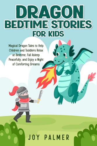 Dragon Bedtime Stories for Kids: Magical Dragon Tales to Help Children and Toddlers Relax at Bedtime, Fall Asleep Peacefully, and Enjoy a Night of ... Bedtime Stories for Children, Band 7)