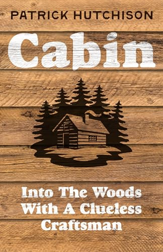 Cabin: A backwoods memoir for anyone who has ever dreamed of escaping to the wild