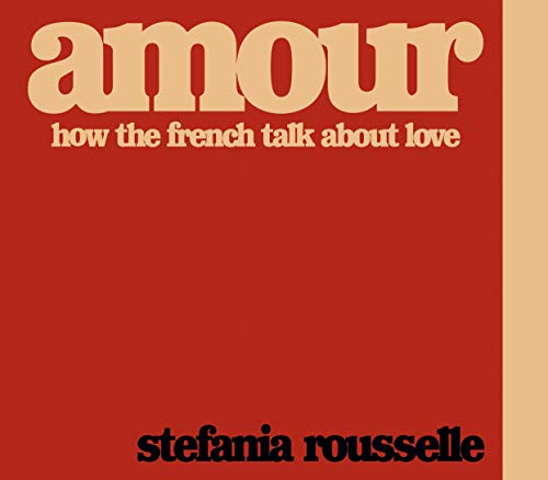 AMOUR: HOW THE FRENCH TALK ABOUT LOVE (HARDBACK)