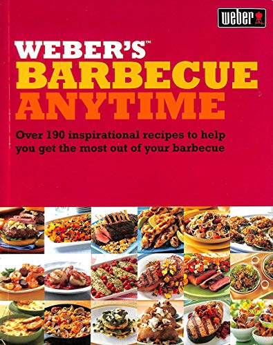 Weber's Barbecue Anytime: Over 150 delicious barbecue recipes to suit any occasion