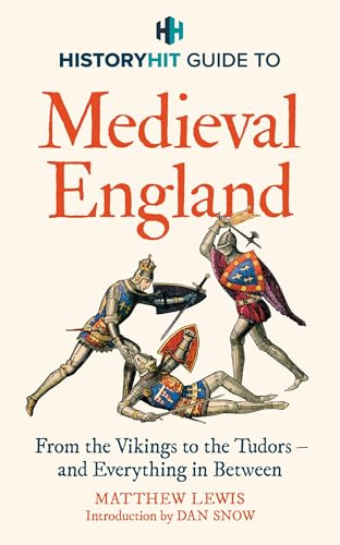 HISTORY HIT Guide to Medieval England: The ultimate guide to the history of Medieval England - from the Vikings to the Tudors, and everything in between - from the makers of the Gone Medieval podcast