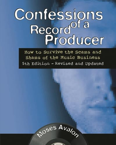 Confessions of a Record Producer: How to Survive the Scams and Shams of the Music Business