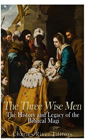The Three Wise Men: The History and Legacy of the Biblical Magi