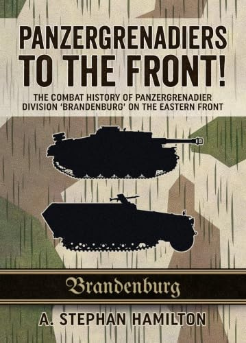 Panzergrenadiers to the Front!: The Combat History of Panzergrenadier Division 'Brandenburg' on the Eastern Front 1944-45