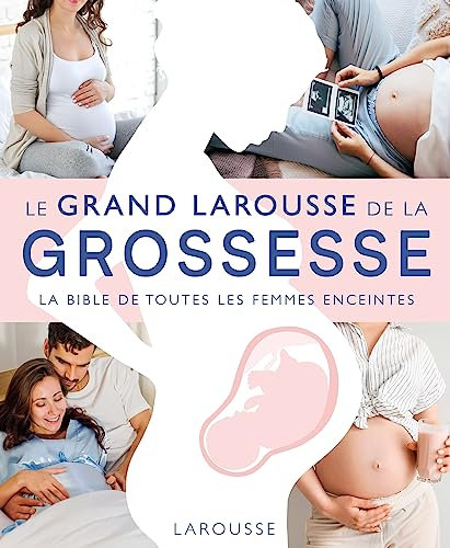 Le Grand Larousse de la grossesse: La bible de toutes les femmes enceintes