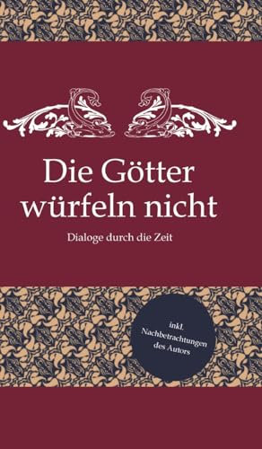 Die Götter würfeln nicht: Dialoge durch die Zeit
