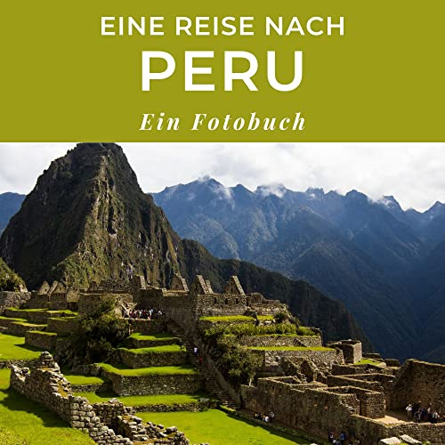 Eine Reise nach Peru: Ein Fotobuch. Das perfekte Souvenir & Mitbringsel nach oder vor dem Urlaub. Statt Reiseführer, lieber diesen einzigartigen Bildband