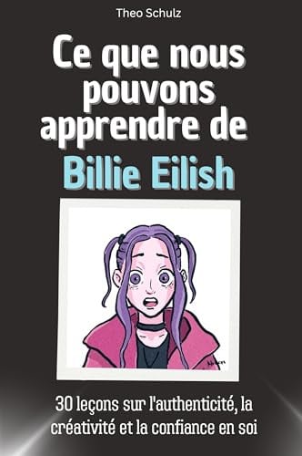 Ce que nous pouvons apprendre de Billie Eilish: 30 leçons sur l'authenticité, la créativité et la confiance en soi. Le cadeau parfait pour Noël et anniversaire pour hommes, femmes et adolescents
