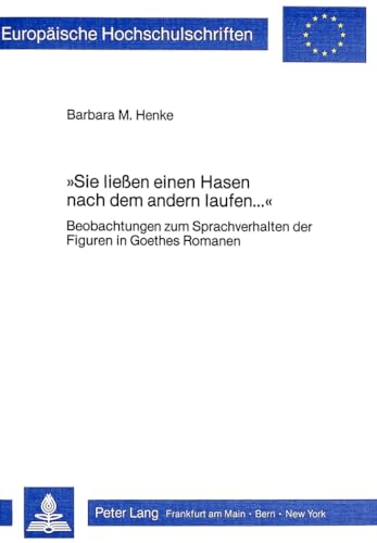 «Sie liessen einen Hasen nach dem andern laufen....»: Beobachtungen zum Sprachverhalten der Figuren in Goethes Romanen (Europäische Hochschulschriften ... Langue et littérature allemandes, Band 681)