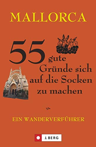 Wanderführer Mallorca: Mallorca. 55 Gründe, sich auf die Socken zu machen. Ein Wanderverführer. Schöne Wanderrouten und Touren zum Erleben von Geschichte, Kultur und Natur auf Mallorca.
