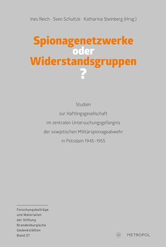 Spionagenetzwerke oder Widerstandsgruppen?: Studien zur Häftlingsgesellschaft im zentralen Untersuchungsgefängnis der sowjetischen ... der Stiftung Brandenburgische Gedenkstätten)