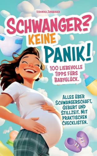 Schwanger? Keine Panik!: 100 liebevolle Tipps fürs Babyglück. Alles über Schwangerschaft, Geburt und Stillzeit. Mit praktischen Checklisten.