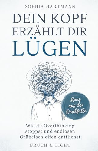 Dein Kopf erzählt dir Lügen: Wie du Overthinking stoppst und endlosen Grübelschleifen entfliehst