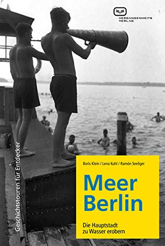 Meer Berlin: Die Hauptstadt zu Wasser erobern