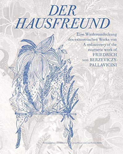 Der Hausfreund. Eine Wiederentdeckung des exzentrischen Werks von Friedrich von Berzeviczy-Pallavicini / A rediscovery of Friedrich von ... Österreichischen Kulturforum, Berlin, 2019