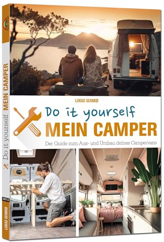Mein Camper – Der Guide zum Selbstausbau -: Schritt für Schritt zum Ausbau des eigenen Wohnmobil - 2. Auflage