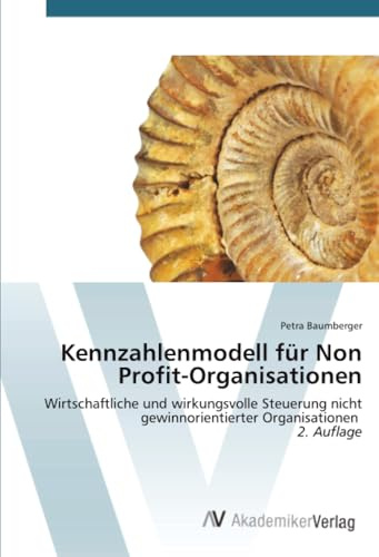 Kennzahlenmodell für Non Profit-Organisationen: Wirtschaftliche und wirkungsvolle Steuerung nicht gewinnorientierter Organisationen 2. Auflage