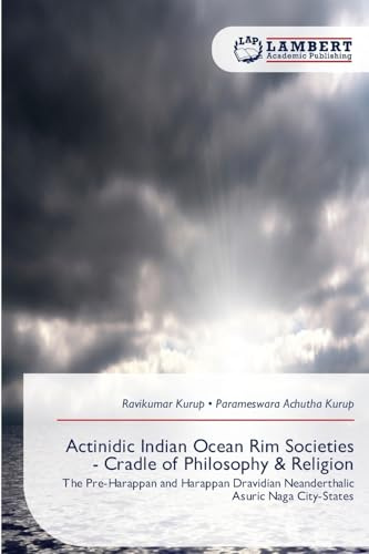 Actinidic Indian Ocean Rim Societies - Cradle of Philosophy & Religion: The Pre-Harappan and Harappan Dravidian Neanderthalic Asuric Naga City-States