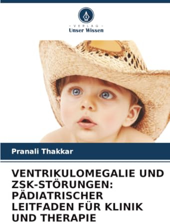 VENTRIKULOMEGALIE UND ZSK-STÖRUNGEN: PÄDIATRISCHER LEITFADEN FÜR KLINIK UND THERAPIE