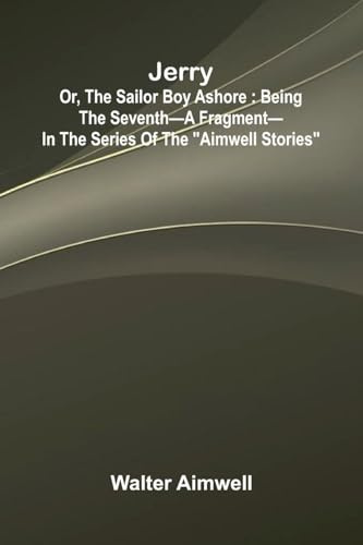 Jerry; Or, The Sailor Boy Ashore: Being The Seventh A Fragment In The Series Of The Aimwell Stories