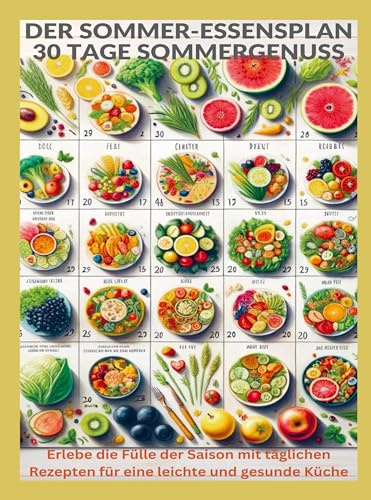 Der Sommer-Essensplan: 30 Tage Sommergenuss: Erlebe die Fülle der Saison mit täglichen Rezepten für eine leichte und gesunde Küche.
