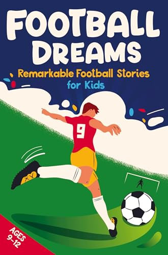 Football Dreams - Remarkable Football Stories for Kids: How 13 Footballers Overcame Challenges and Became Legends (ages 9-12): DE