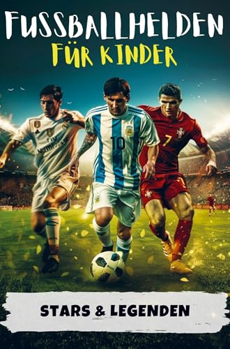 Fußballhelden für Kinder | Erfolgsgeschichten von Fußballstars & Legenden (Ronaldo, Messi, Mbappé & Co.): Perfektes Geschenk für Jungs