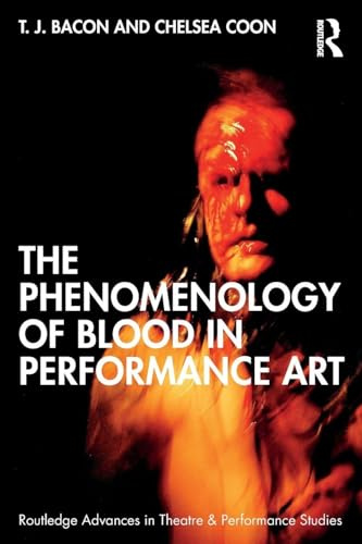 The Phenomenology of Blood in Performance Art (Routledge Advances in Theatre & Performance Studies)
