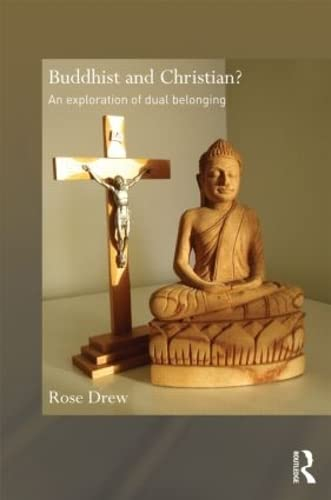 Buddhist and Christian?: An Exploration of Dual Belonging (Routledge Critical Studies in Buddhism)