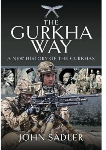 The Gurkha Way: A New History of the Gurkhas