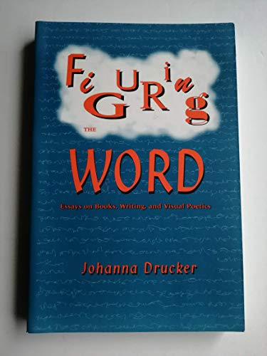 Figuring the Word: Essays on Books, Writing and Visual Projects
