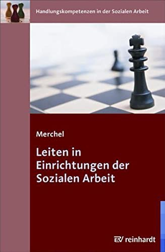 Leiten in Einrichtungen der Sozialen Arbeit (Handlungskompetenzen in der Sozialen Arbeit)