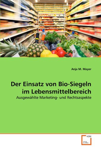 Der Einsatz von Bio-Siegeln im Lebensmittelbereich: Ausgewählte Marketing- und Rechtsaspekte