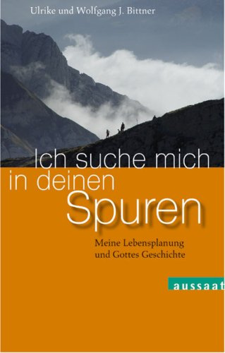 Ich suche mich in deinen Spuren: Meine Lebensplanung und Gottes Geschichte
