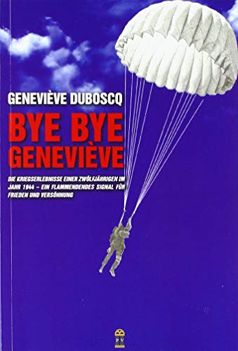 Bye Bye Geneviève: Die Kriegserlebnisse einer Zwölfjährigen im Jahr 1944 – Ein flammendes Signal für Frieden und Versöhnung