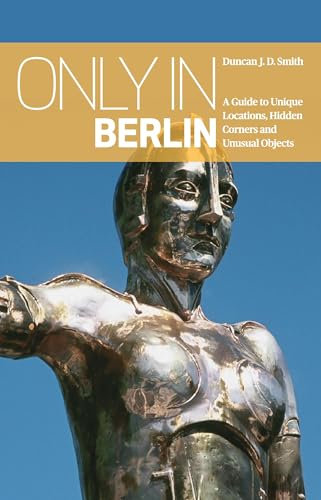 Only in Berlin: A Guide to Unique Locations, Hidden Corners & Unusual Objects (Only In Guides)