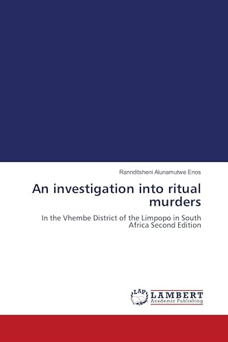 An investigation into ritual murders: In the Vhembe District of the Limpopo in South Africa Second Edition