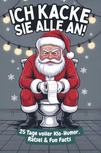 Ich kacke sie alle an! Der Klo-Adventskalender mit dem grantigen Weihnachtsmann – 25 Tage voller Klo-Humor, Rätsel & Fun Facts. Das perfekte Geschenk