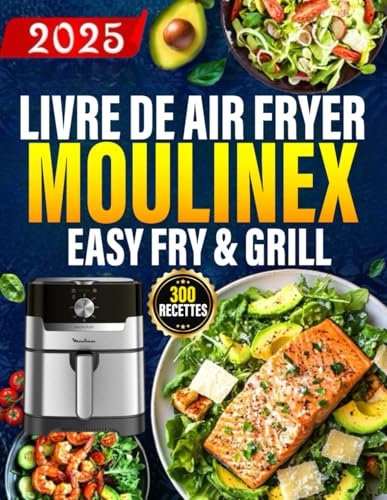 Livre de Air Fryer Moulinex Easy Fry & Grill 300 Recettes: La cuisine facile et rapide au quotidien | Des plats variés et sains à réaliser sans effort avec votre friteuse à air