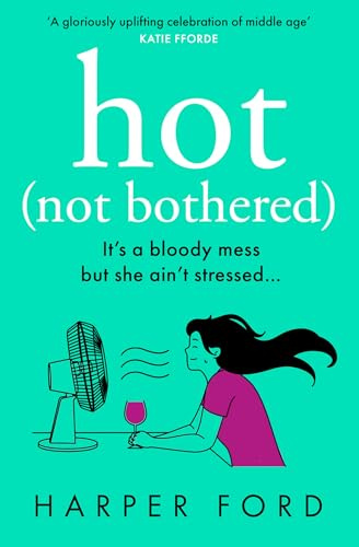 Hot Not Bothered: Don’t miss the BRAND NEW hilarious, uplifting and relatable menopause rom-com, perfect for winter 2025 and fans of Alexandra Potter, ... Kinsella and Fiona Gibson! (Midlife Mayhem)