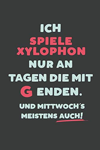 Ich Spiele Xylophon: nur an Tagen die mit G enden | Notizbuch - tolles Geschenk für Notizen, Scribbeln und Erinnerungen | liniert mit 100 Seiten