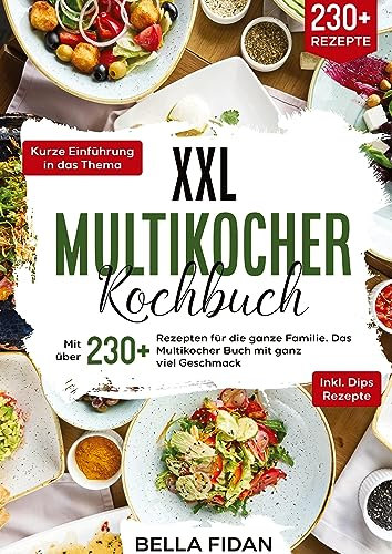 XXL Multikocher Kochbuch: Mit über 230+ Rezepten für die ganze Familie. Das Multikocher Buch mit ganz viel Geschmack. Inklusive leckere Dips Rezepte