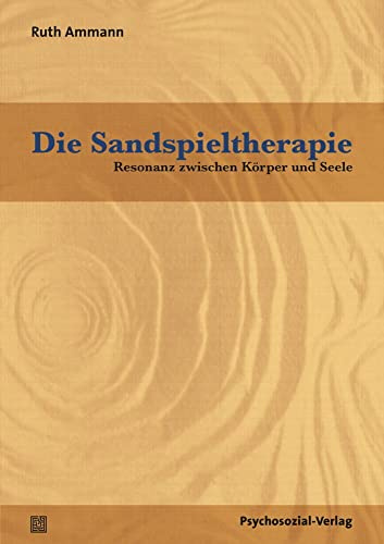 Die Sandspieltherapie: Resonanz zwischen Körper und Seele (Therapie & Beratung)