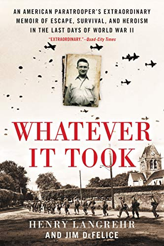 Whatever It Took: An American Paratrooper's Extraordinary Memoir of Escape, Survival, and Heroism in the Last Days of World War II – A Greatest Generation D-Day and POW Story