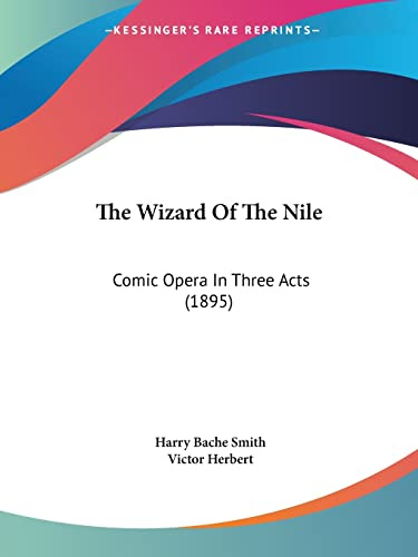 The Wizard of the Nile: Comic Opera in Three Acts: Comic Opera In Three Acts (1895)