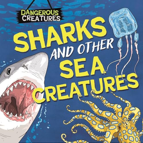 Sharks and Other Sea Creatures (Dangerous Creatures)