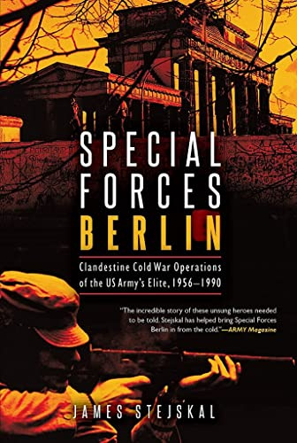 Special Forces Berlin: Clandestine Cold War Operations of the US Army's Elite, 1956–1990